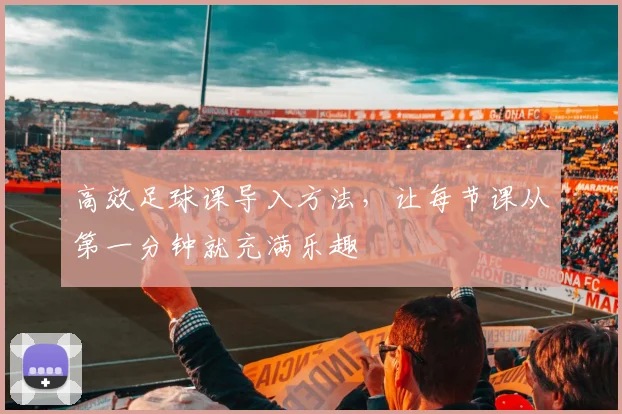 高效足球课导入方法，让每节课从第一分钟就充满乐趣