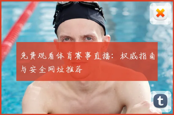 免费观看体育赛事直播：权威指南与安全网址推荐